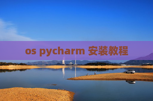 os pycharm 安装教程 os pycharm 安装教程
